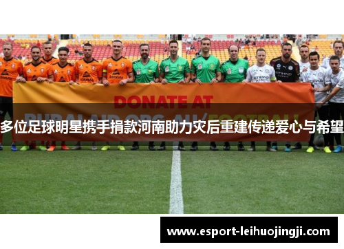 多位足球明星携手捐款河南助力灾后重建传递爱心与希望