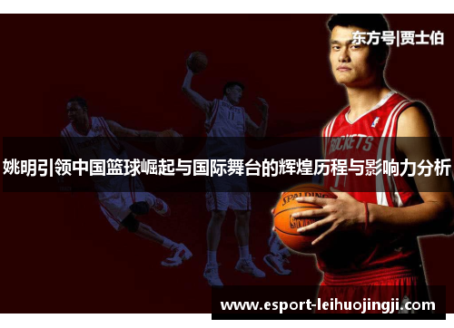姚明引领中国篮球崛起与国际舞台的辉煌历程与影响力分析