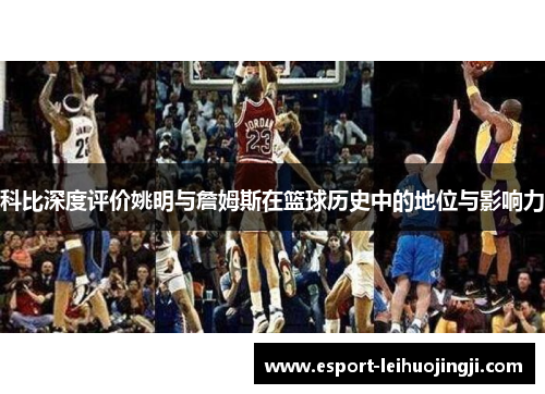 科比深度评价姚明与詹姆斯在篮球历史中的地位与影响力