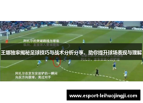 王娜独家揭秘足球技巧与战术分析分享，助你提升球场表现与理解