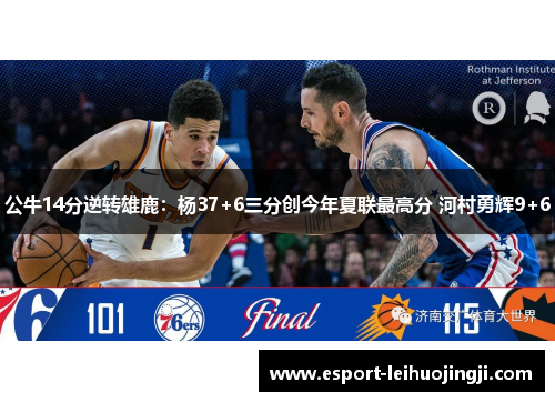 公牛14分逆转雄鹿：杨37+6三分创今年夏联最高分 河村勇辉9+6