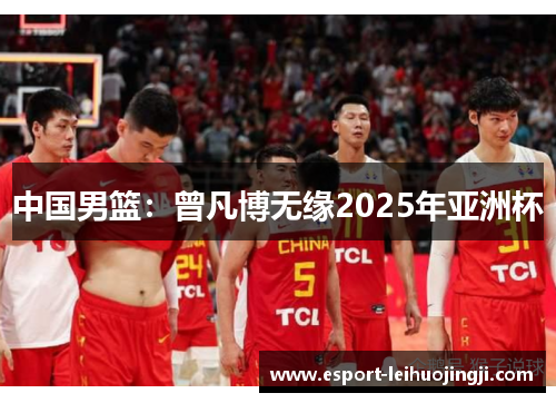 中国男篮：曾凡博无缘2025年亚洲杯